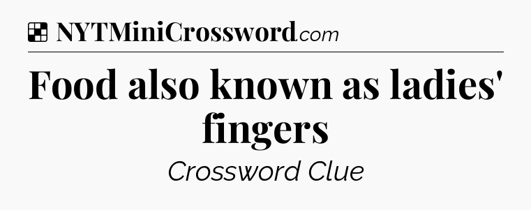 Solution: Food also known as ladies' fingers - NYT Crossword