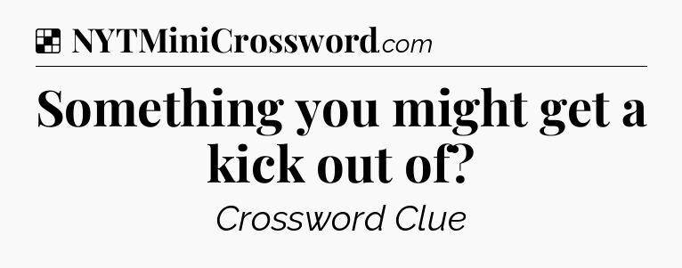 Solution: Something you might get a kick out of - NYT Crossword