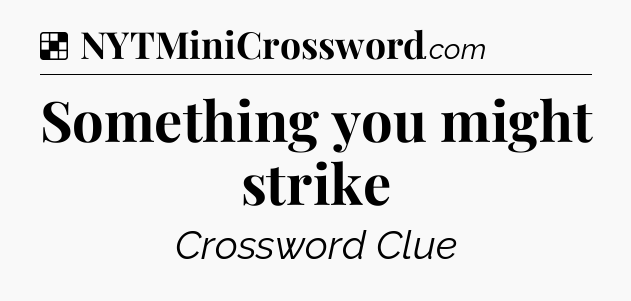 Solution: Something you might strike - NYT Crossword