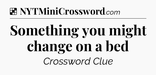 Something you might change on a bed NYT Crossword