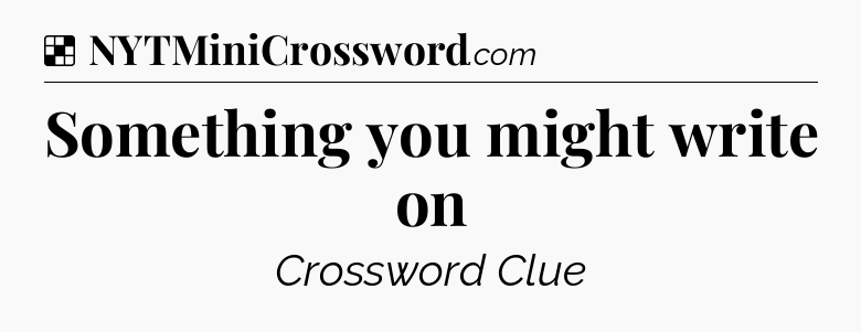 Solution: Something you might write on - NYT Crossword