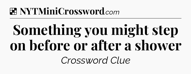 Solution: Something you might step on before or after a shower - NYT Crossword