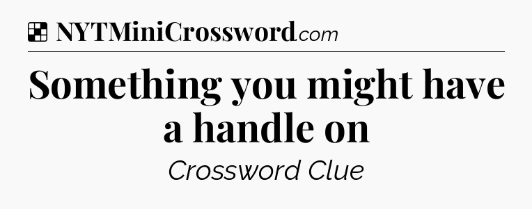Solution: Something you might have a handle on - NYT Crossword