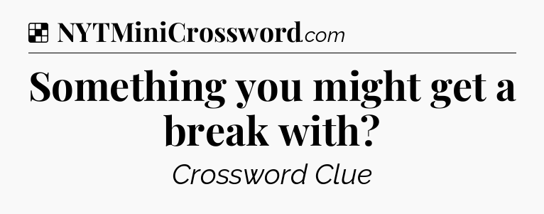 Solution: Something you might get a break with - NYT Crossword
