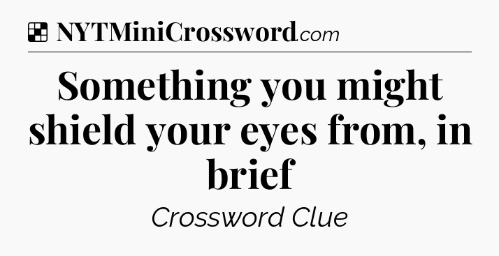 Solution: Something you might shield your eyes from, in brief - NYT Crossword