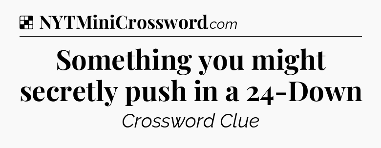 Solution: Something you might secretly push in a 24-Down - NYT Crossword