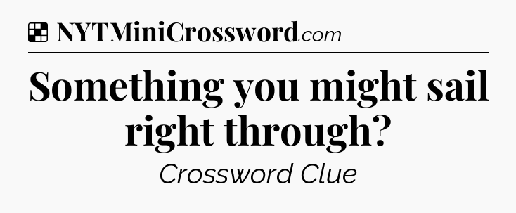 Solution: Something you might sail right through - NYT Crossword