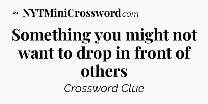 Something you might not want to drop in front of others - WSJ Crossword