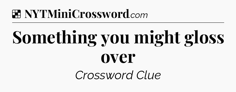 Solution: Something you might gloss over - NYT Crossword