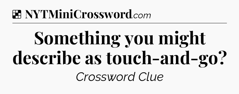 Solution: Something you might describe as touch-and-go - NYT Crossword