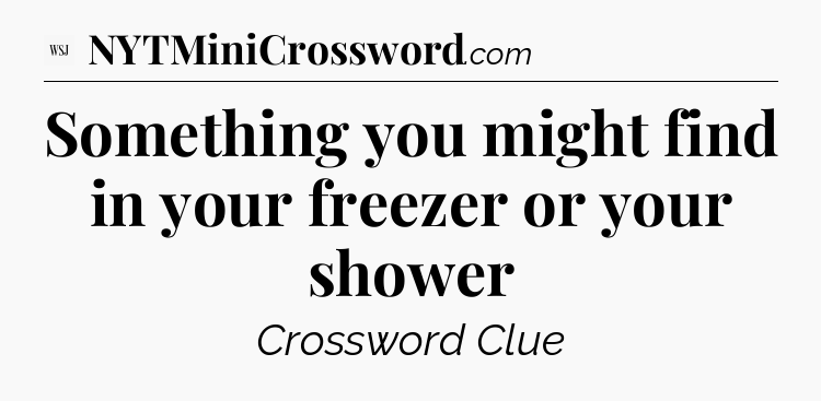 Something you might find in your freezer or your shower - WSJ Crossword