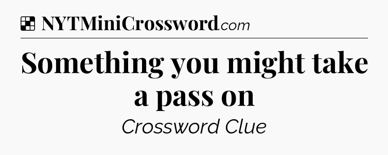 Solution: Something you might take a pass on - NYT Crossword