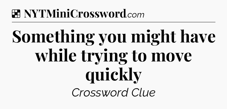 Something you might have while trying to move quickly NYT Crossword