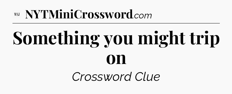 Something you might trip on - WSJ Crossword