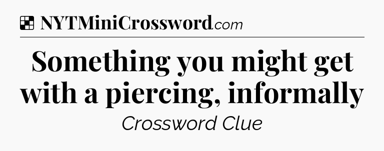Solution: Something you might get with a piercing, informally - NYT Crossword