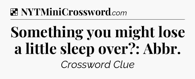 Solution: Something you might lose a little sleep over?: Abbr - NYT Crossword