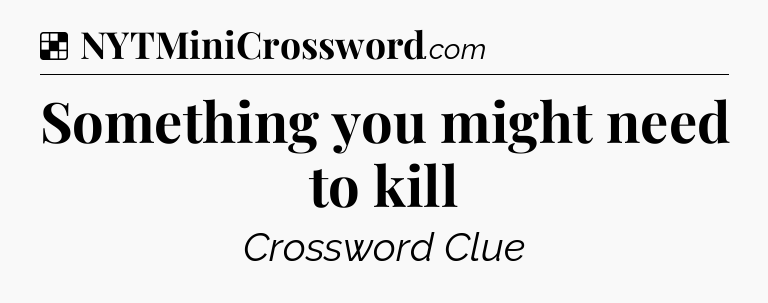 Solution: Something you might need to kill - NYT Crossword