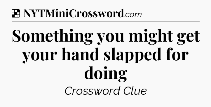 Solution: Something you might get your hand slapped for doing - NYT Crossword