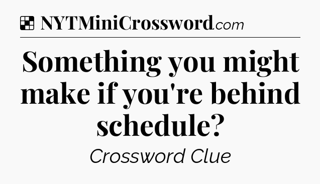 Solution: Something you might make if you're behind schedule - NYT Crossword