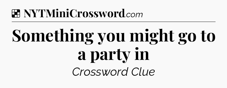 Solution: Something you might go to a party in - NYT Crossword