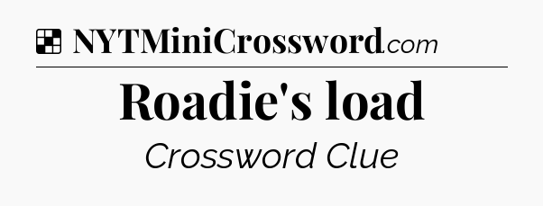 Solution: Roadie's load - NYT Crossword