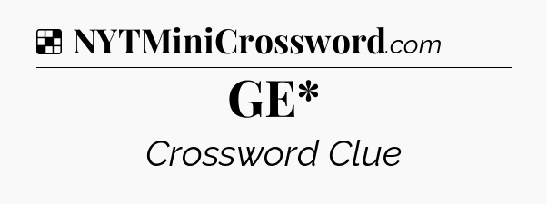 Solution: GE* - NYT Crossword