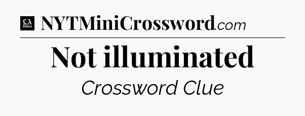 Not illuminated - LA Times Crossword