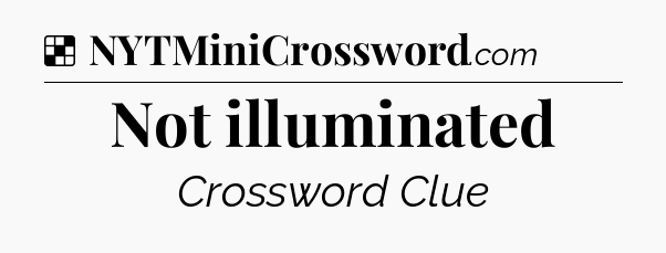 Solution: Not illuminated - NYT Crossword
