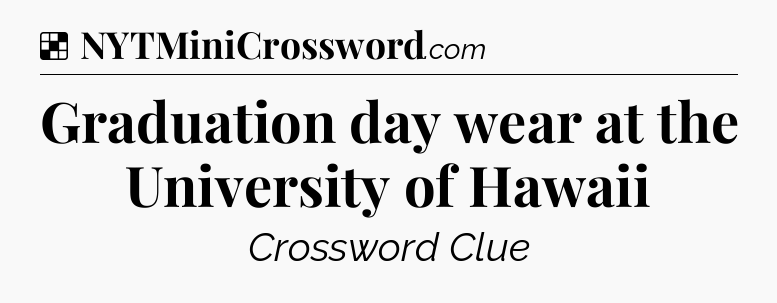 Solution: Graduation day wear at the University of Hawaii - NYT Crossword