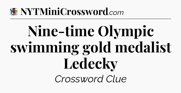 Nine-time Olympic swimming gold medalist Ledecky Crossword Clue