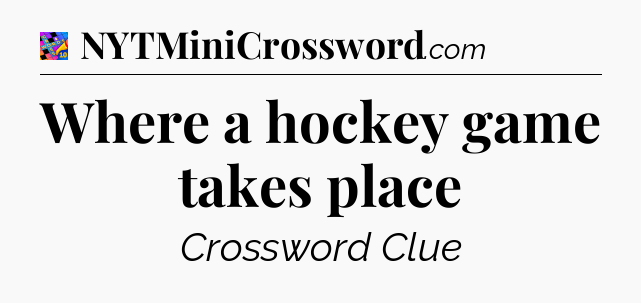 Where a hockey game takes place Crossword Clue