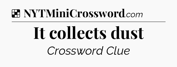 Solution: It collects dust - NYT Crossword