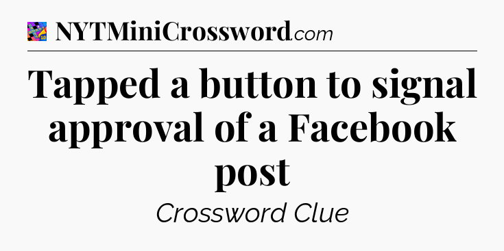 Tapped a button to signal approval of a Facebook post Crossword Clue