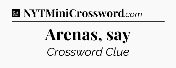Arenas, say - LA Times Crossword