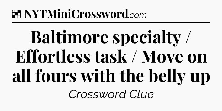 Solution: Baltimore specialty / Effortless task / Move on all fours with the belly up - NYT Crossword