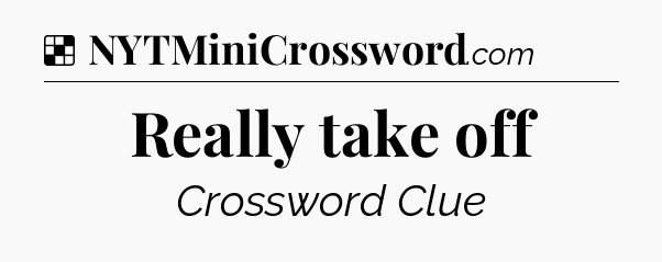 Solution: Really take off - NYT Crossword