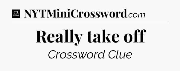 Really take off - LA Times Crossword