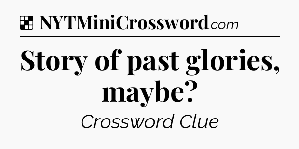 Solution: Story of past glories, maybe - NYT Crossword