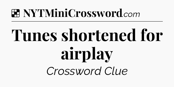 Solution: Tunes shortened for airplay - NYT Crossword
