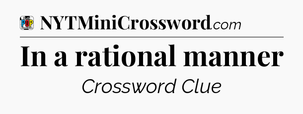 In a rational manner Crossword Clue