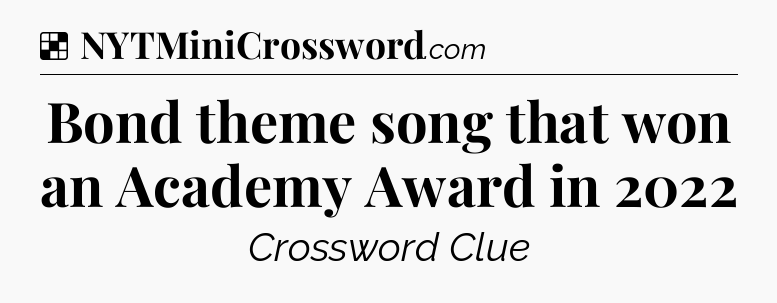 Solution: Bond theme song that won an Academy Award in 2022 - NYT Crossword