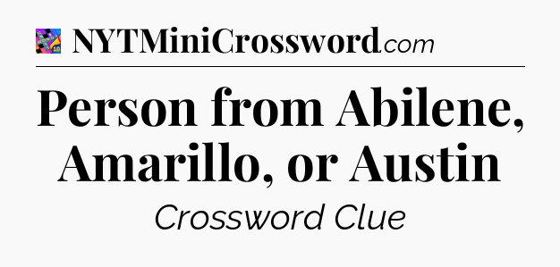 Person from Abilene, Amarillo, or Austin Crossword Clue