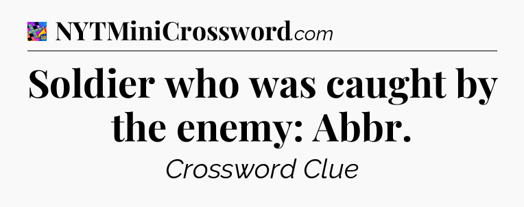 Soldier who was caught by the enemy: Abbr Crossword Clue