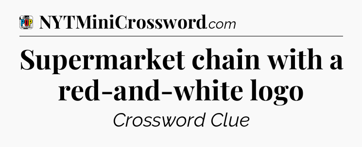 Supermarket chain with a red-and-white logo Crossword Clue