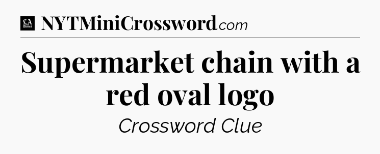 Supermarket chain with a red oval logo - LA Times Crossword