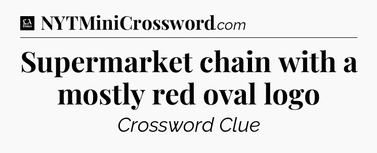 Supermarket chain with a mostly red oval logo - LA Times Crossword