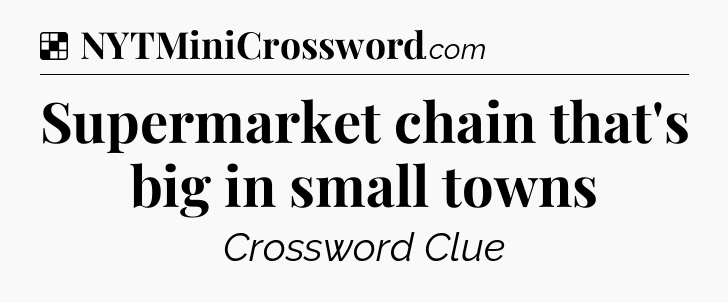 Solution: Supermarket chain that's big in small towns - NYT Crossword