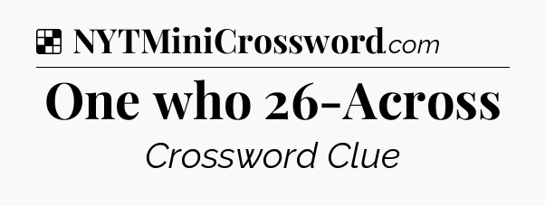Solution: One who 26-Across - NYT Crossword