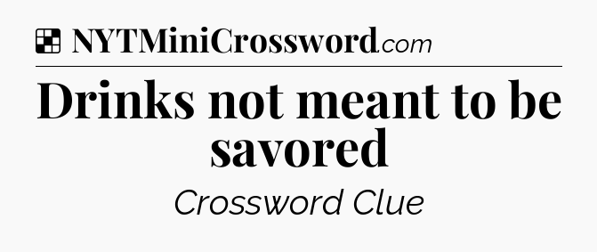 Solution: Drinks not meant to be savored - NYT Crossword