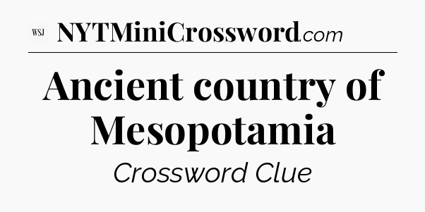 Ancient country of Mesopotamia - WSJ Crossword
